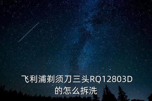  飛利浦剃須刀三頭RQ12803D的怎么拆洗