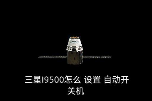 三星a9設(shè)置自動(dòng)開機(jī),三星部分手機(jī)支持時(shí)間開關(guān)機(jī)功能