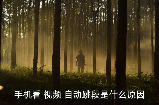 手機(jī)看 視頻 自動(dòng)跳段是什么原因