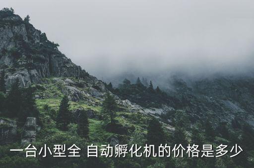 一臺(tái)小型全 自動(dòng)孵化機(jī)的價(jià)格是多少