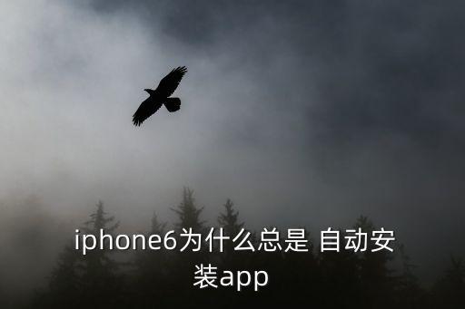  iphone6為什么總是 自動安裝app