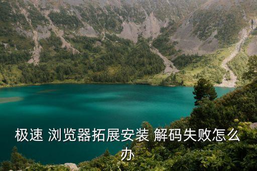 極速 瀏覽器拓展安裝 解碼失敗怎么辦