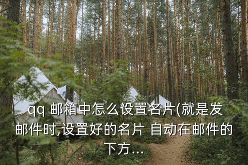  qq 郵箱中怎么設(shè)置名片(就是發(fā)郵件時,設(shè)置好的名片 自動在郵件的下方...