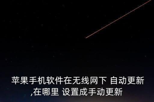  蘋果手機(jī)軟件在無線網(wǎng)下 自動更新,在哪里 設(shè)置成手動更新