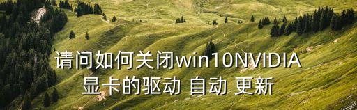 請(qǐng)問如何關(guān)閉win10NVIDIA顯卡的驅(qū)動(dòng) 自動(dòng) 更新
