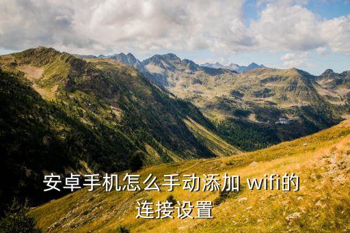 安卓手機(jī)怎么手動(dòng)添加 wifi的 連接設(shè)置
