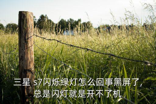 三星 s7閃爍綠燈怎么回事黑屏了,總是閃燈就是開不了機(jī)