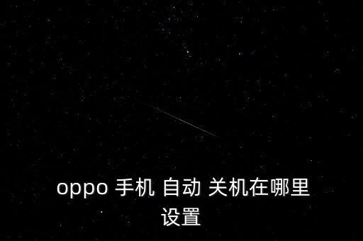  oppo 手機 自動 關機在哪里設置