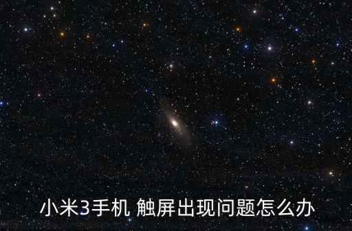  小米3手機(jī) 觸屏出現(xiàn)問題怎么辦