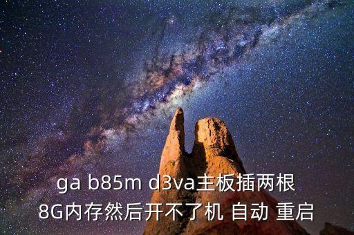 ga b85m d3va主板插兩根8G內(nèi)存然后開不了機 自動 重啟