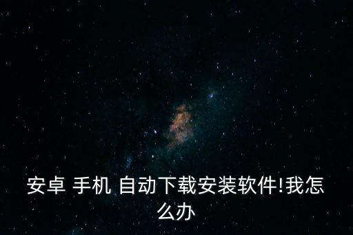 怎樣讓手機(jī)自動(dòng)安裝
