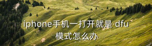 iphone手機(jī)一打開就是 dfu 模式怎么辦
