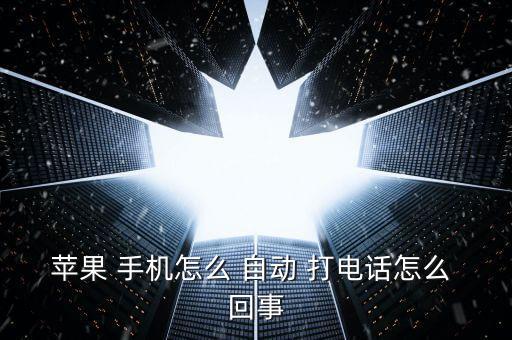 手機自動打電話是怎么回事,手機自動掛機怎么辦?