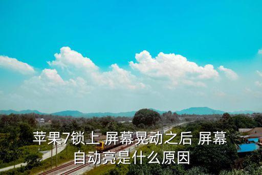 蘋果7鎖上 屏幕晃動之后 屏幕 自動亮是什么原因