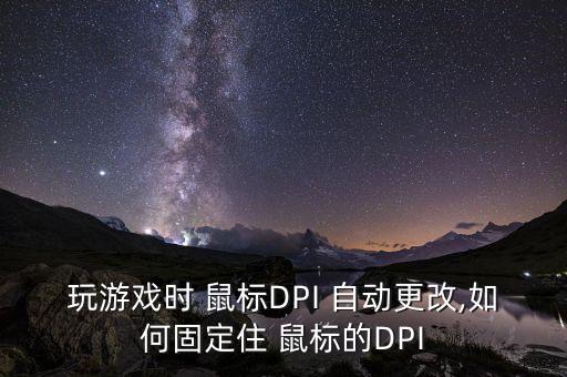 玩游戲時(shí) 鼠標(biāo)DPI 自動(dòng)更改,如何固定住 鼠標(biāo)的DPI