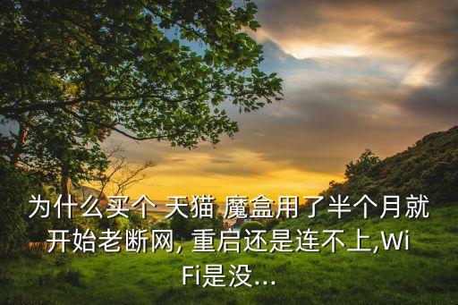 天貓魔盒最近自動(dòng)重啟,網(wǎng)絡(luò)高清電視盒自動(dòng)重啟怎么回事?