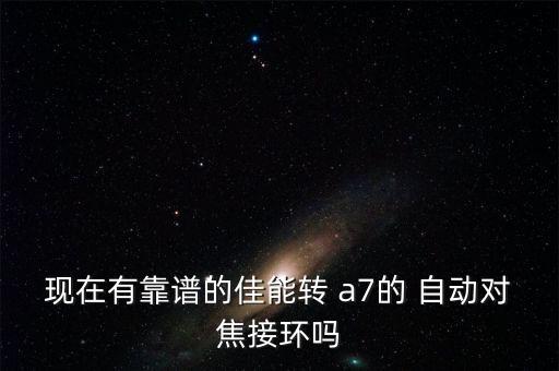 現(xiàn)在有靠譜的佳能轉(zhuǎn) a7的 自動(dòng)對(duì)焦接環(huán)嗎