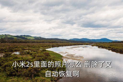  小米2s里面的照片怎么 刪除了又 自動恢復(fù)啊