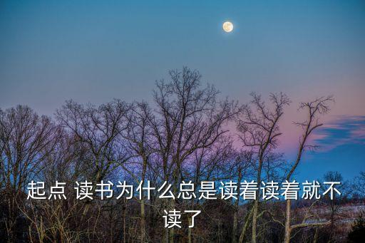  起點(diǎn) 讀書為什么總是讀著讀著就不讀了