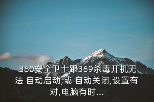 360安全衛(wèi)士跟369殺毒開機無法 自動啟動,或 自動關(guān)閉,設(shè)置有對,電腦有時...