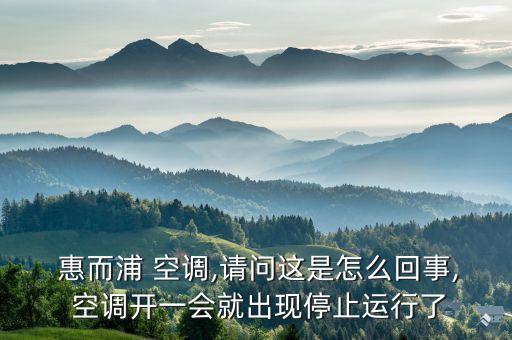  惠而浦 空調(diào),請問這是怎么回事, 空調(diào)開一會就出現(xiàn)停止運行了