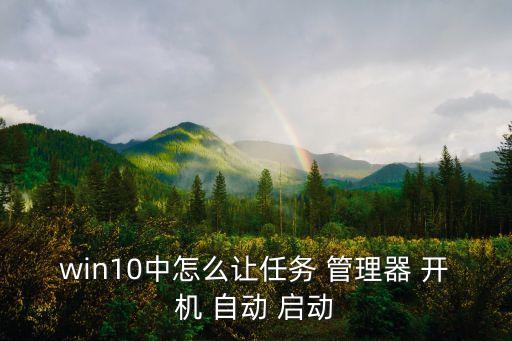 win10中怎么讓任務 管理器 開機 自動 啟動