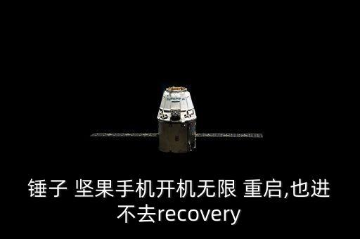 錘子 堅(jiān)果手機(jī)開(kāi)機(jī)無(wú)限 重啟,也進(jìn)不去recovery