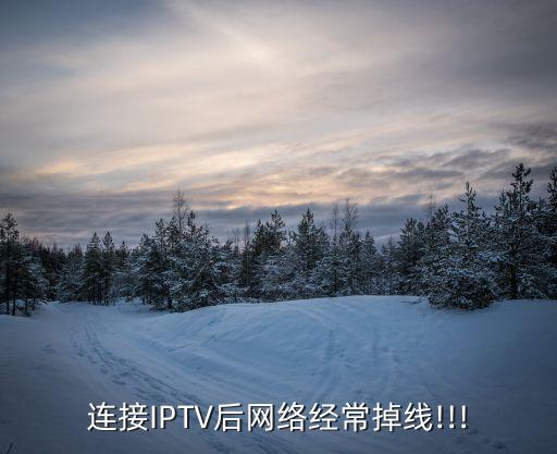 連接IPTV后網(wǎng)絡(luò)經(jīng)常掉線!!!