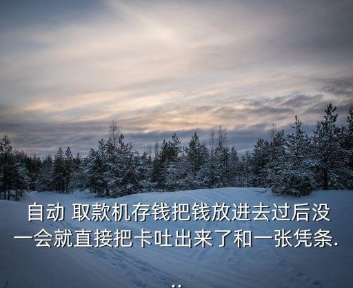  自動 取款機存錢把錢放進去過后沒一會就直接把卡吐出來了和一張憑條...