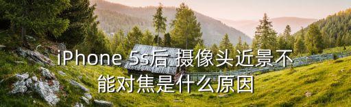 iPhone 5s后 攝像頭近景不能對(duì)焦是什么原因
