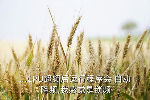 cpu自動(dòng)降頻后鎖頻,感覺就是延頻之謎揭曉之后