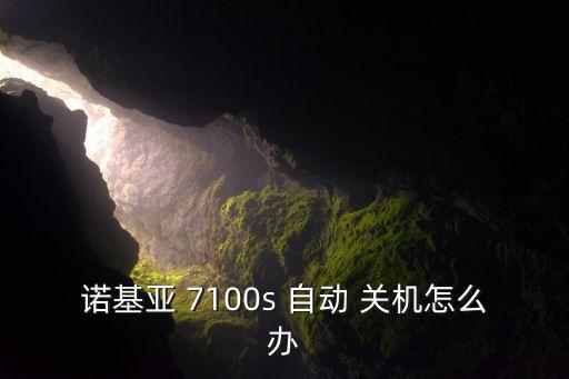 諾基亞 7100s 自動(dòng) 關(guān)機(jī)怎么辦