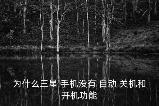 為什么三星 手機(jī)沒有 自動 關(guān)機(jī)和開機(jī)功能