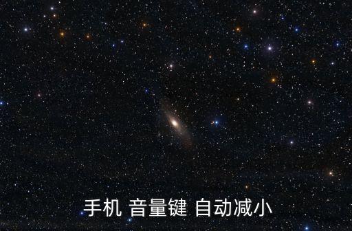  手機(jī) 音量鍵 自動(dòng)減小