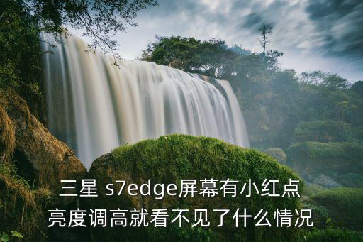  三星 s7edge屏幕有小紅點 亮度調(diào)高就看不見了什么情況