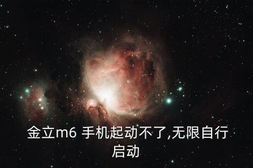  金立m6 手機(jī)起動不了,無限自行啟動