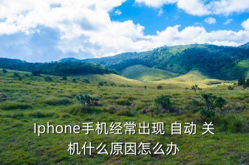 蘋(píng)果手自動(dòng)關(guān)機(jī),手機(jī)頻繁自動(dòng)關(guān)機(jī)或重啟原因:系統(tǒng)問(wèn)題累累