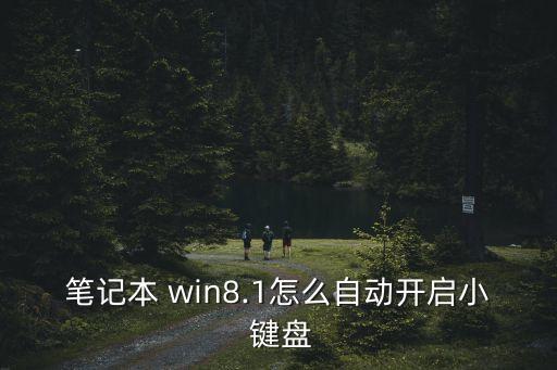筆記本 win8.1怎么自動開啟小 鍵盤