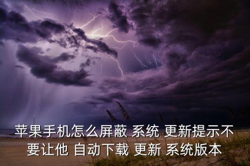 蘋(píng)果手機(jī)怎么屏蔽 系統(tǒng) 更新提示不要讓他 自動(dòng)下載 更新 系統(tǒng)版本
