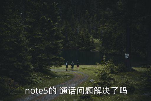  note5的 通話(huà)問(wèn)題解決了嗎