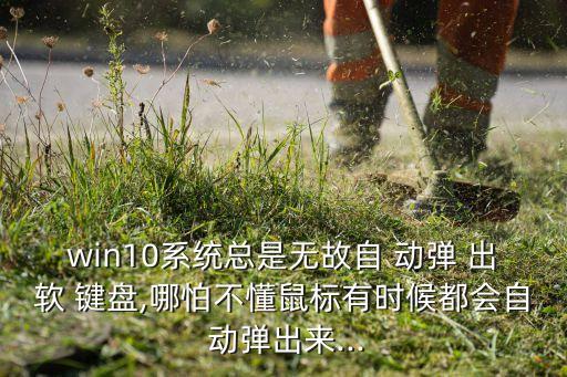 win10系統(tǒng)總是無(wú)故自 動(dòng)彈 出軟 鍵盤(pán),哪怕不懂鼠標(biāo)有時(shí)候都會(huì)自 動(dòng)彈出來(lái)...