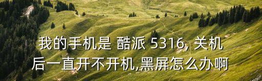 我的手機(jī)是 酷派 5316, 關(guān)機(jī)后一直開不開機(jī),黑屏怎么辦啊