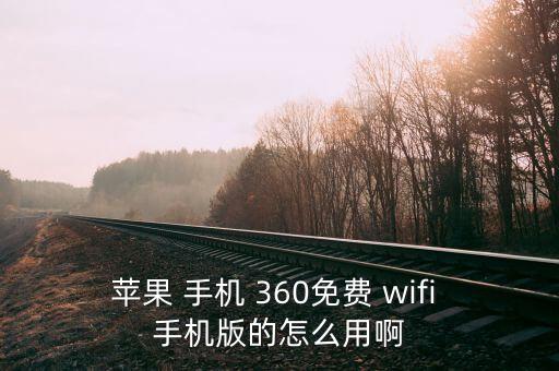 手機(jī)360自動(dòng)開啟wifi,360360wifi怎么辦?