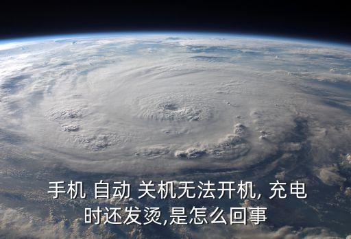  手機 自動 關(guān)機無法開機, 充電時還發(fā)燙,是怎么回事