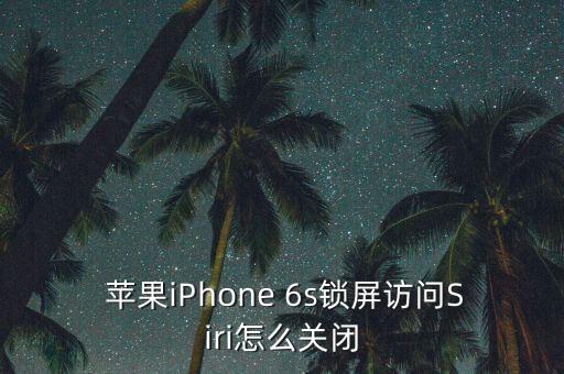  蘋果iPhone 6s鎖屏訪問Siri怎么關(guān)閉