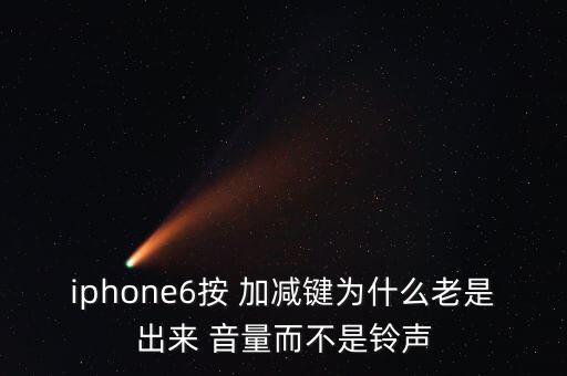 iphone6按 加減鍵為什么老是出來 音量而不是鈴聲