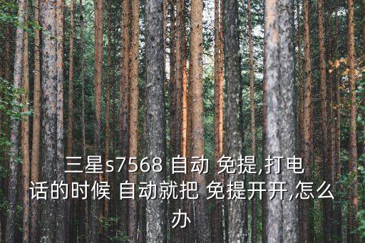  三星s7568 自動 免提,打電話的時候 自動就把 免提開開,怎么辦
