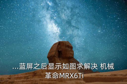 ...藍(lán)屏之后顯示如圖求解決 機(jī)械 革命MRX6Ti