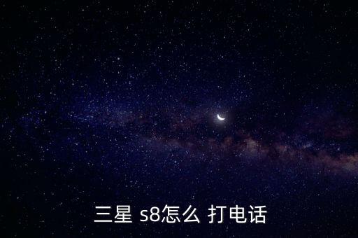 三星s8自動打電話,三星s8手機如何撥電話?