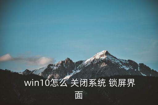 win10怎么關(guān)閉自動鎖屏,win10怎么操作?
